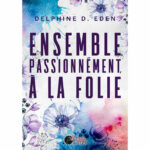 Ensemble, Passionnément, à la Folie - Delphine D. Eden - E-book 3